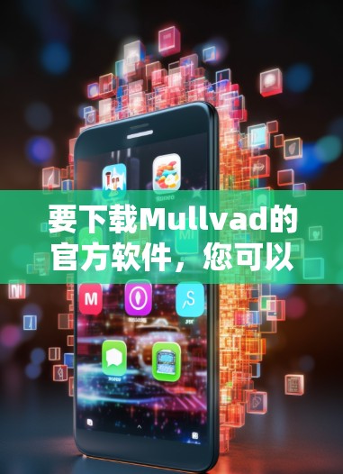 要下载Mullvad的官方软件,您可以按照以下步骤操作 要下载Mullvad的官方软件,您可以按照以下步骤操作