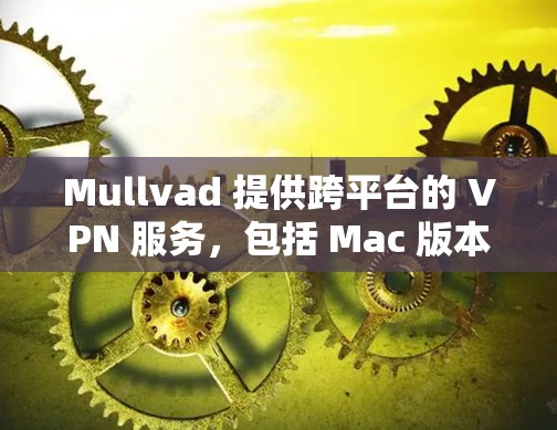 Mullvad 提供跨平台的 VPN 服务,包括 Mac 版本。以下是关于 Mullvad Mac 版本的一些详细信息 Mullvad 提供跨平台的 VPN 服务,包括 Mac 版本。以下是关于 Mullvad Mac 版本的一些详细信息