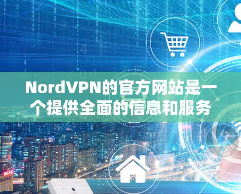 NordVPN的官方网站是一个提供全面的信息和服务的平台,旨在帮助用户全面了解并使用NordVPN服务。以下是该官网的主要部分 NordVPN的官方网站是一个提供全面的信息和服务的平台,旨在帮助用户全面了解并使用NordVPN服务。以下是该官网的主要部分