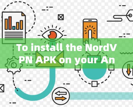 To install the NordVPN APK on your Android device,follow these organized steps: To install the NordVPN APK on your Android device,follow these organized steps: