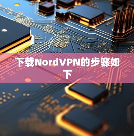 下载NordVPN的步骤如下
