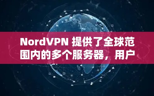 NordVPN 提供了全球范围内的多个服务器,用户可以根据自己的需求选择最适合的服务器位置,以确保稳定连接。以下是一些关于 NordVPN 稳定节点的信息和建议 NordVPN 提供了全球范围内的多个服务器,用户可以根据自己的需求选择最适合的服务器位置,以确保稳定连接。以下是一些关于 NordVPN 稳定节点的信息和建议