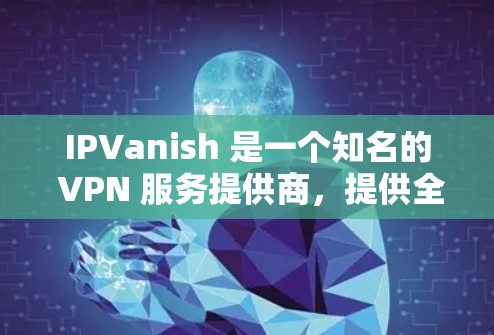 IPVanish 是一个知名的 VPN 服务提供商,提供全球范围内的服务器网络,用户可以根据需求选择最适合的节点。以下是关于 IPVanish 节点的一些详细信息 IPVanish 是一个知名的 VPN 服务提供商,提供全球范围内的服务器网络,用户可以根据需求选择最适合的节点。以下是关于 IPVanish 节点的一些详细信息