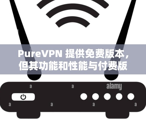 PureVPN 提供免费版本,但其功能和性能与付费版本有所不同。以下是对 PureVPN 免费版的详细分析 PureVPN 提供免费版本,但其功能和性能与付费版本有所不同。以下是对 PureVPN 免费版的详细分析