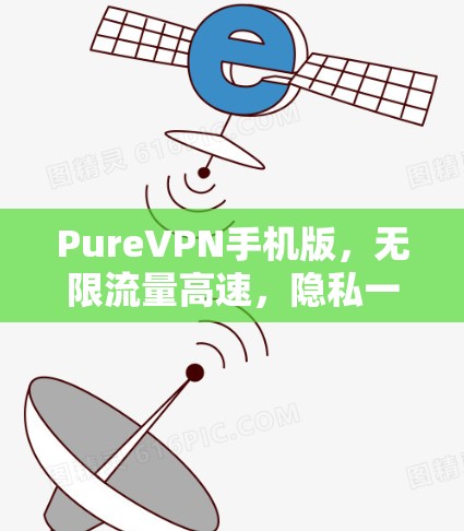 PureVPN手机版,无限流量高速,隐私一键启