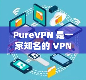 PureVPN 是一家知名的 VPN（虚拟专用网络）服务提供商，其全球服务器网络覆盖了多个国家和地区，旨在为用户提供高效、安全的网络连接。以下是 PureVPN 的一些主要服务器信息