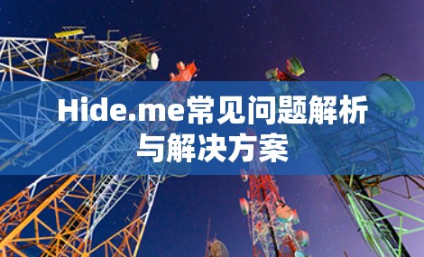 Hide.me常见问题解析与解决方案 Hide.me常见问题解析与解决方案
