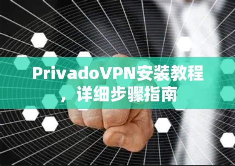 PrivadoVPN安装教程，详细步骤指南