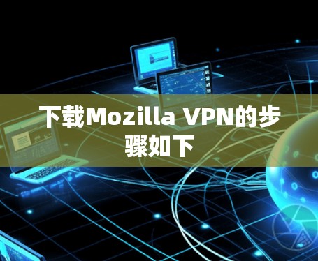 下载Mozilla VPN的步骤如下