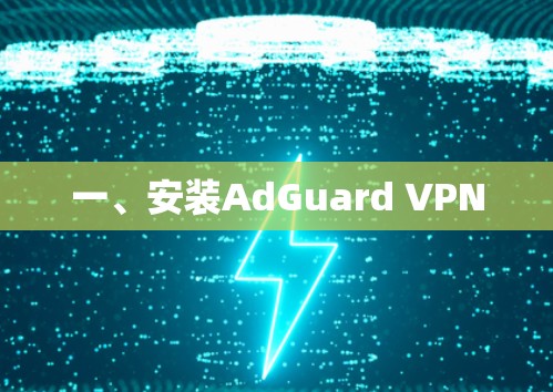 一、安装AdGuard VPN 一、安装AdGuard VPN