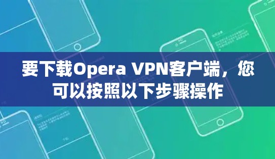 要下载Opera VPN客户端，您可以按照以下步骤操作