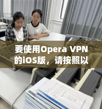 要使用Opera VPN的iOS版，请按照以下步骤操作