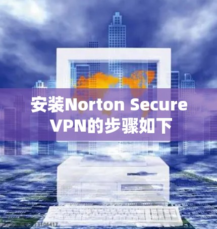安装Norton Secure VPN的步骤如下