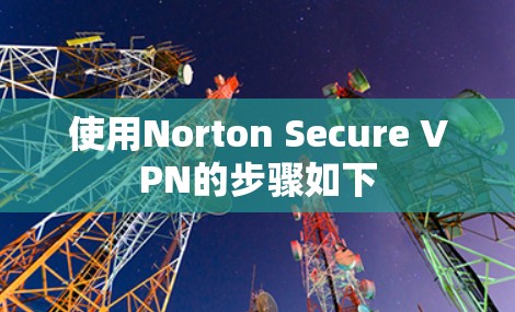 使用Norton Secure VPN的步骤如下