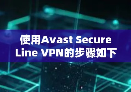 使用Avast SecureLine VPN的步骤如下