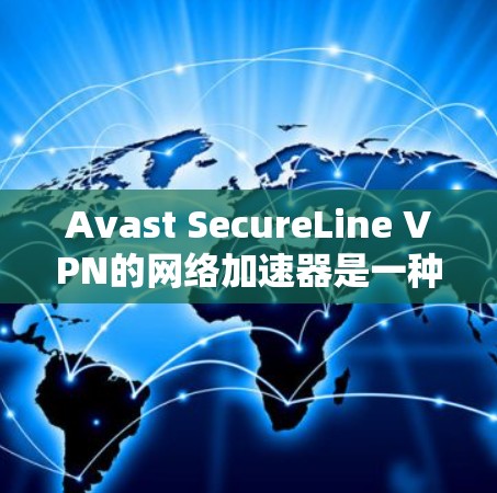 Avast SecureLine VPN的网络加速器是一种增强VPN性能的功能,旨在提升数据传输速度和效率。以下是对其的详细分析 Avast SecureLine VPN的网络加速器是一种增强VPN性能的功能,旨在提升数据传输速度和效率。以下是对其的详细分析