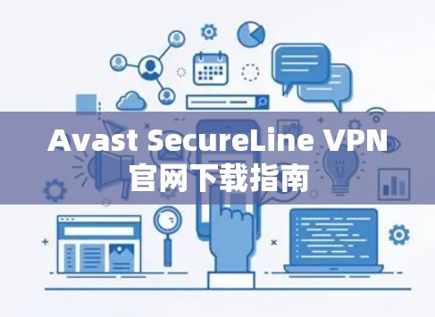 Avast SecureLine VPN官网下载指南 Avast SecureLine VPN官网下载指南