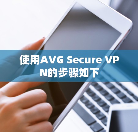 使用AVG Secure VPN的步骤如下 使用AVG Secure VPN的步骤如下