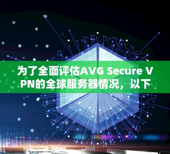 为了全面评估AVG Secure VPN的全球服务器情况,以下是详细的分析和结论 为了全面评估AVG Secure VPN的全球服务器情况,以下是详细的分析和结论