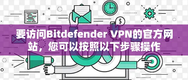 要访问Bitdefender VPN的官方网站，您可以按照以下步骤操作