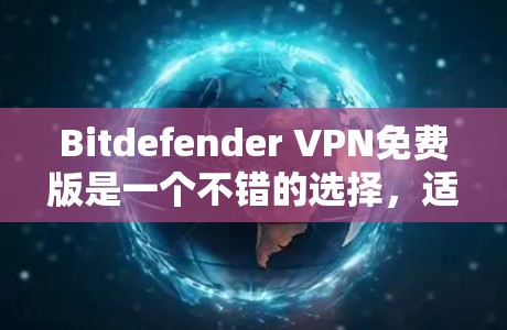 Bitdefender VPN免费版是一个不错的选择,适合需要基本VPN服务的用户。以下是其详细分析 Bitdefender VPN免费版是一个不错的选择,适合需要基本VPN服务的用户。以下是其详细分析