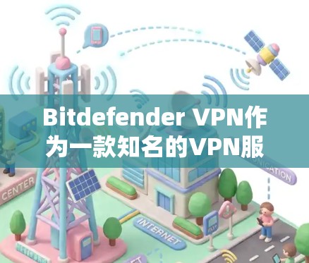 Bitdefender VPN作为一款知名的VPN服务,用户可能会遇到一些常见问题。以下是针对这些问题的详细分析和解决方法 Bitdefender VPN作为一款知名的VPN服务,用户可能会遇到一些常见问题。以下是针对这些问题的详细分析和解决方法