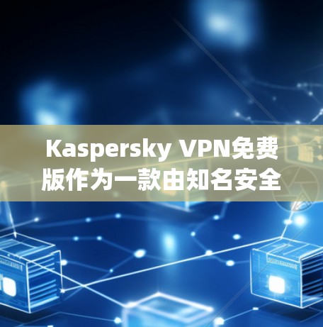 Kaspersky VPN免费版作为一款由知名安全公司Kaspersky开发的免费VPN服务,提供了基础的隐私保护功能,但存在一些功能限制。以下是对该VPN免费版的详细分析 Kaspersky VPN免费版作为一款由知名安全公司Kaspersky开发的免费VPN服务,提供了基础的隐私保护功能,但存在一些功能限制。以下是对该VPN免费版的详细分析