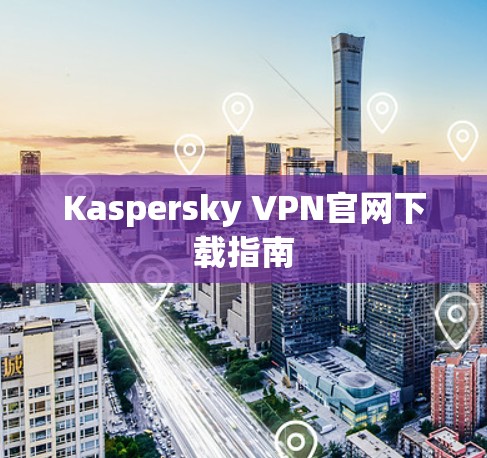 Kaspersky VPN官网下载指南