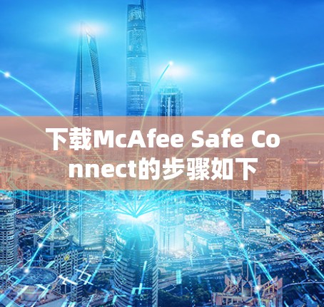 下载McAfee Safe Connect的步骤如下 下载McAfee Safe Connect的步骤如下