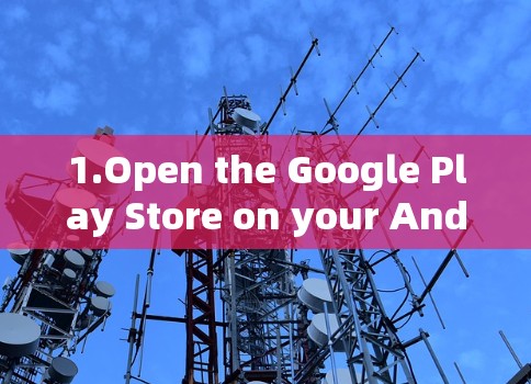 1.Open the Google Play Store on your Android device.