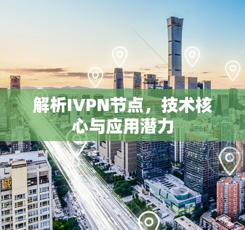 解析IVPN节点，技术核心与应用潜力