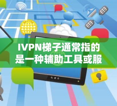 IVPN梯子通常指的是一种辅助工具或服务,帮助用户更高效地使用互联网虚拟专用网络(VPN)服务。它可能提供以下功能 IVPN梯子通常指的是一种辅助工具或服务,帮助用户更高效地使用互联网虚拟专用网络(VPN)服务。它可能提供以下功能