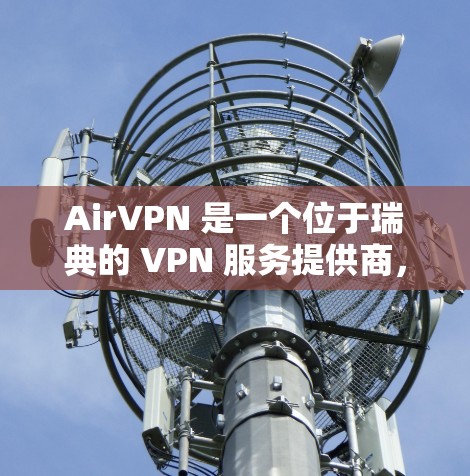 AirVPN 是一个位于瑞典的 VPN 服务提供商，成立于 201 年。该公司以提供高安全性、隐私保护和高速连接而闻名，主要面向个人和企业用户