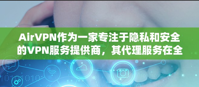 AirVPN作为一家专注于隐私和安全的VPN服务提供商，其代理服务在全球范围内提供多种服务器选项，支持多个操作系统，并采用强大的加密和隐私保护措施。以下是关于AirVPN代理服务的详细介绍