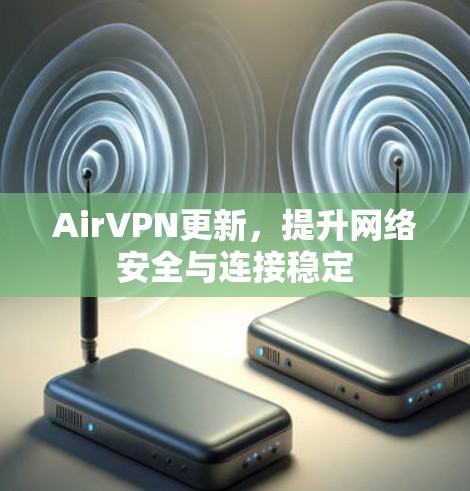 AirVPN更新，提升网络安全与连接稳定