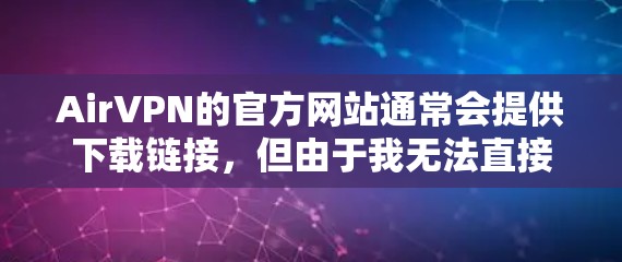 AirVPN的官方网站通常会提供下载链接，但由于我无法直接访问外部链接或提供实时更新的信息，所以建议你通过以下步骤找到AirVPN的下载地址