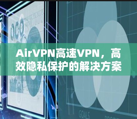 AirVPN高速VPN,高效隐私保护的解决方案 AirVPN高速VPN,高效隐私保护的解决方案
