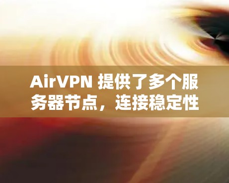 AirVPN 提供了多个服务器节点,连接稳定性取决于多个因素,包括服务器的位置、网络环境和负载情况。以下是一些建议,帮助你选择更稳定的节点 AirVPN 提供了多个服务器节点,连接稳定性取决于多个因素,包括服务器的位置、网络环境和负载情况。以下是一些建议,帮助你选择更稳定的节点