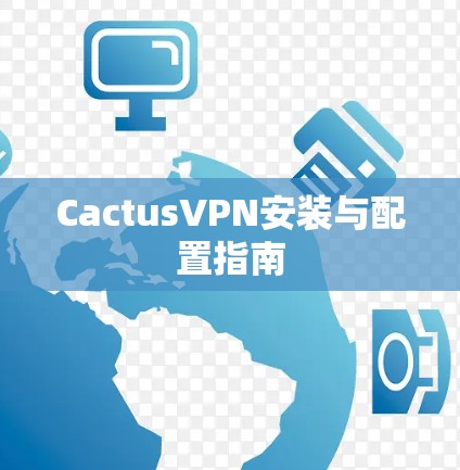 CactusVPN安装与配置指南