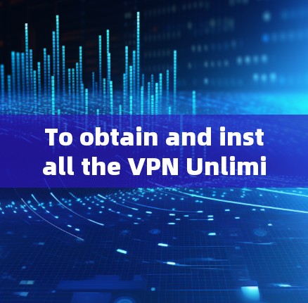 To obtain and install the VPN Unlimited APK on your Android device,follow these organized steps: To obtain and install the VPN Unlimited APK on your Android device,follow these organized steps: