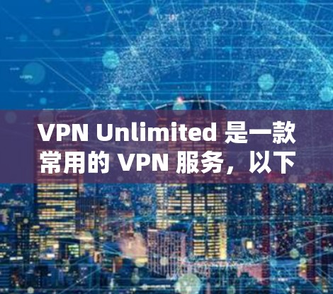 VPN Unlimited 是一款常用的 VPN 服务，以下是使用 VPN Unlimited 的基本教程