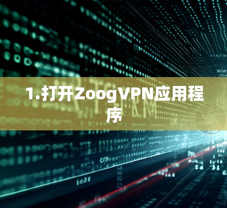 1.打开ZoogVPN应用程序 1.打开ZoogVPN应用程序
