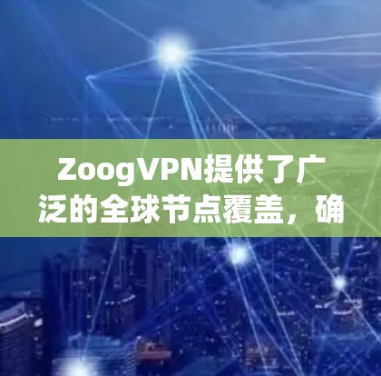 ZoogVPN提供了广泛的全球节点覆盖,确保用户能够访问多个国家的网络。以下是关于ZoogVPN全球节点情况的详细信息
