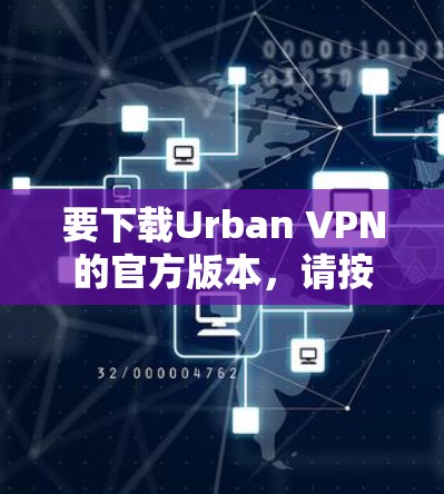 要下载Urban VPN的官方版本，请按照以下步骤操作