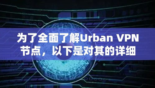 为了全面了解Urban VPN节点，以下是对其的详细分析和总结