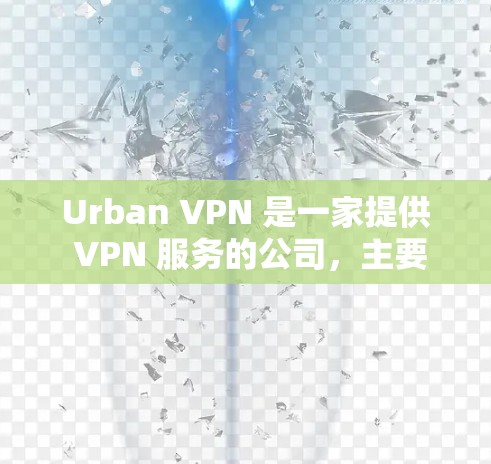Urban VPN 是一家提供 VPN 服务的公司,主要服务于需要匿名上网、保护隐私的用户。Urban VPN 提供多台服务器,覆盖不同地区和国家,用户可以根据需求选择合适的服务器进行连接 Urban VPN 是一家提供 VPN 服务的公司,主要服务于需要匿名上网、保护隐私的用户。Urban VPN 提供多台服务器,覆盖不同地区和国家,用户可以根据需求选择合适的服务器进行连接