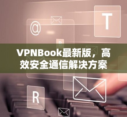 VPNBook最新版，高效安全通信解决方案