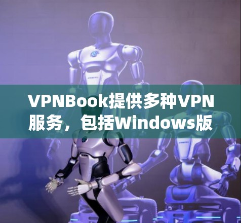 VPNBook提供多种VPN服务,包括Windows版本。如果你想在Windows系统上使用VPNBook,你可以按照以下步骤进行配置