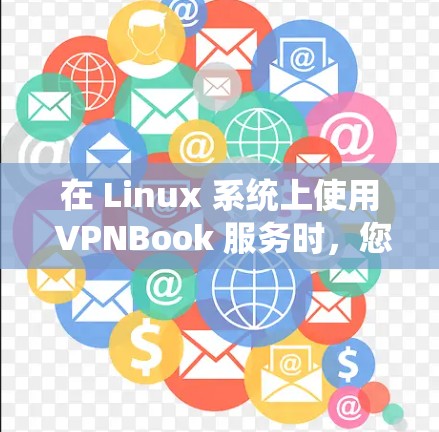 在 Linux 系统上使用 VPNBook 服务时，您可以按照以下步骤进行配置
