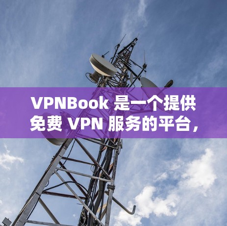 VPNBook 是一个提供免费 VPN 服务的平台,用户可以通过该服务匿名上网、保护隐私和访问受限的网站。关于 VPNBook 的稳定节点,以下是一些可能的建议和信息 VPNBook 是一个提供免费 VPN 服务的平台,用户可以通过该服务匿名上网、保护隐私和访问受限的网站。关于 VPNBook 的稳定节点,以下是一些可能的建议和信息